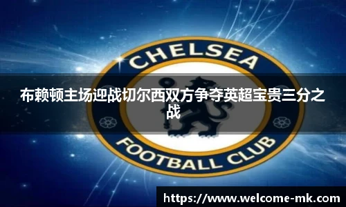 布赖顿主场迎战切尔西双方争夺英超宝贵三分之战