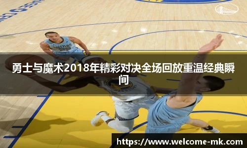 勇士与魔术2018年精彩对决全场回放重温经典瞬间