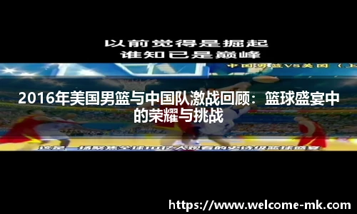 2016年美国男篮与中国队激战回顾：篮球盛宴中的荣耀与挑战